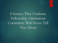 5 Secrets That Graduate Fellowship Admissions Committee Will Never Tell You About PowerPoint PPT Presentation
