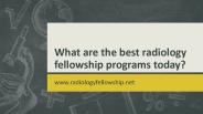 What are the best radiology fellowship programs today?