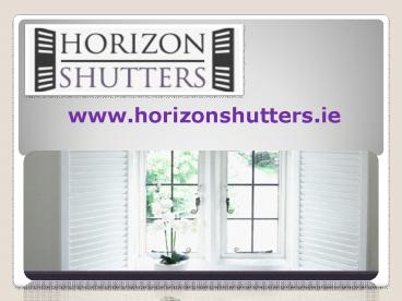 Custom Interior Shutters - www.horizonshutters.ie