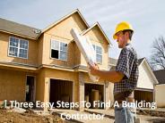 Three Easy Steps To Find A Building Contractor