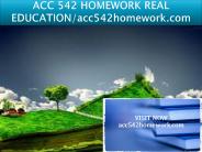 ACC 542 HOMEWORK REAL EDUCATION/acc542homework.com