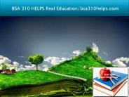 BSA 310 HELPS Real Education/bsa310helps.com