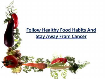 Follow Healthy Food Habits And Stay Away From Cancer