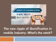 The new ripple of Gamification in mobile industry: What’s the catch?