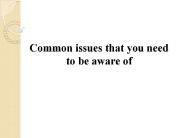 Common issues that you need to be aware of