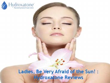 Ladies, Be Very Afraid of the Sun! : Hydroxatone Reviews