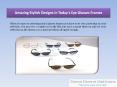 Amazing Stylish Designs in Today's Eye Glasses Frames PowerPoint PPT Presentation