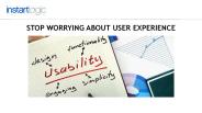 Stop Worrying About User Experience