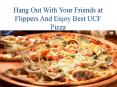 Hang Out With Your Friends at Flippers And Enjoy Best UCF Pizza PowerPoint PPT Presentation