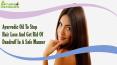 Ayurvedic Oil To Stop Hair Loss And Get Rid Of Dandruff In A Safe Manner
