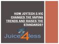 How Joytech E-Vic Changes the Vaping Trends and Raises the Standards PowerPoint PPT Presentation