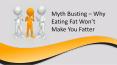 Myth Busting – Why Eating Fat Won’t Make You Fatter PowerPoint PPT Presentation