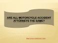Are all Motorcycle Accident Attorneys the Same? PowerPoint PPT Presentation