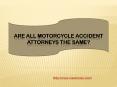 Are all Motorcycle Accident Attorneys the Same PowerPoint PPT Presentation
