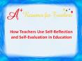 How Teachers Use Self-Reflection and Self-Evaluation in Education PowerPoint PPT Presentation