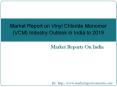 Market Report on Vinyl Chloride Monomer (VCM) Industry Outlook in India to 2019 PowerPoint PPT Presentation
