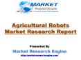 Agricultural Robots Market will Cross US$ 75.00 Billion by the end of 2025 – by Market Research Engine PowerPoint PPT Presentation