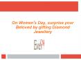 On Women's Day, Surprise your Beloved by gifting Diamond Jewellery PowerPoint PPT Presentation
