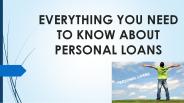 Everything You Need To Know About Personal Loans