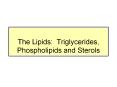 The Lipids: Triglycerides, Phospholipids and Sterols PowerPoint PPT Presentation