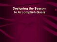Designing the Season to Accomplish Goals PowerPoint PPT Presentation