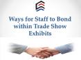 Ways for Staff to Bond within Trade Show Exhibits PowerPoint PPT Presentation