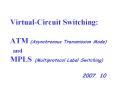 Virtual-Circuit Switching:  ATM (Asynchronous Transmission Mode)  and MPLS (Multiprotocol Label Switching)                    2007. 10 PowerPoint PPT Presentation
