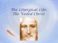 The Liturgical Life: The Veiled Christ PowerPoint PPT Presentation
