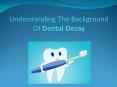 Understanding the Background of Dental Decay PowerPoint PPT Presentation