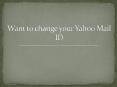 Do you want to change your Yahoo email ID? PowerPoint PPT Presentation