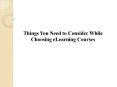 Things You Need to Consider While Choosing eLearning Courses PowerPoint PPT Presentation