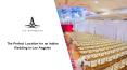 PERFECT LOCATION FOR AN INDIAN WEDDING IN LOS ANGELES PowerPoint PPT Presentation