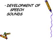 DEVELOPMENT OFSPEECH SOUNDS
