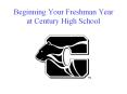 Beginning Your Freshman Year at Century High School PowerPoint PPT Presentation