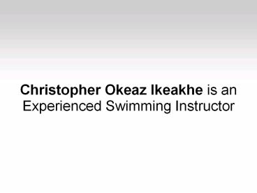 Christopher Okeaz Ikeakhe is an Experienced Swimming Instructor