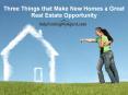 Three Things that Make New Homes a Great Real Estate Opportunity PowerPoint PPT Presentation