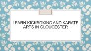 Learn kickboxing and Karate Arts in Gloucester