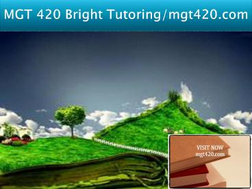 MGT 420 Bright Tutoring/mgt420.com