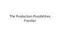 The Production Possibilities Frontier PowerPoint PPT Presentation