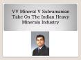 VV Mineral V Subramanian Take On The Indian Heavy Minerals Industry PowerPoint PPT Presentation