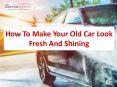 How To Make Your Old Car Look Fresh And Shining PowerPoint PPT Presentation