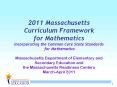 2011 Massachusetts Curriculum Framework for Mathematics Incorporating the Common Core State Standards for Mathematics Massachusetts Department of Elementary and Secondary Education and the Massachusetts Readiness Centers March-April 2011 PowerPoint PPT Presentation