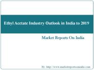 Ethyl Acetate Industry Outlook in India to 2019