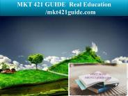 MKT 421 GUIDE Real Education/mkt421guide.com