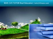 BSHS 345 TUTOR Real Education/bshs345tutor.com