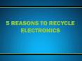 5 REASONS TO RECYCLE ELECTRONICS PowerPoint PPT Presentation