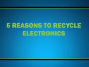 5 REASONS TO RECYCLE ELECTRONICS