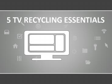 5 TV RECYCLING ESSENTIALS