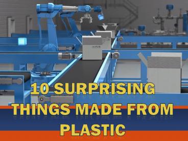 10 SURPRISING THINGS MADE FROM PLASTIC