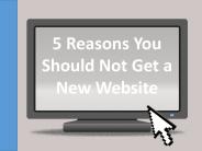 5 Reasons You Should Not Get a New Website